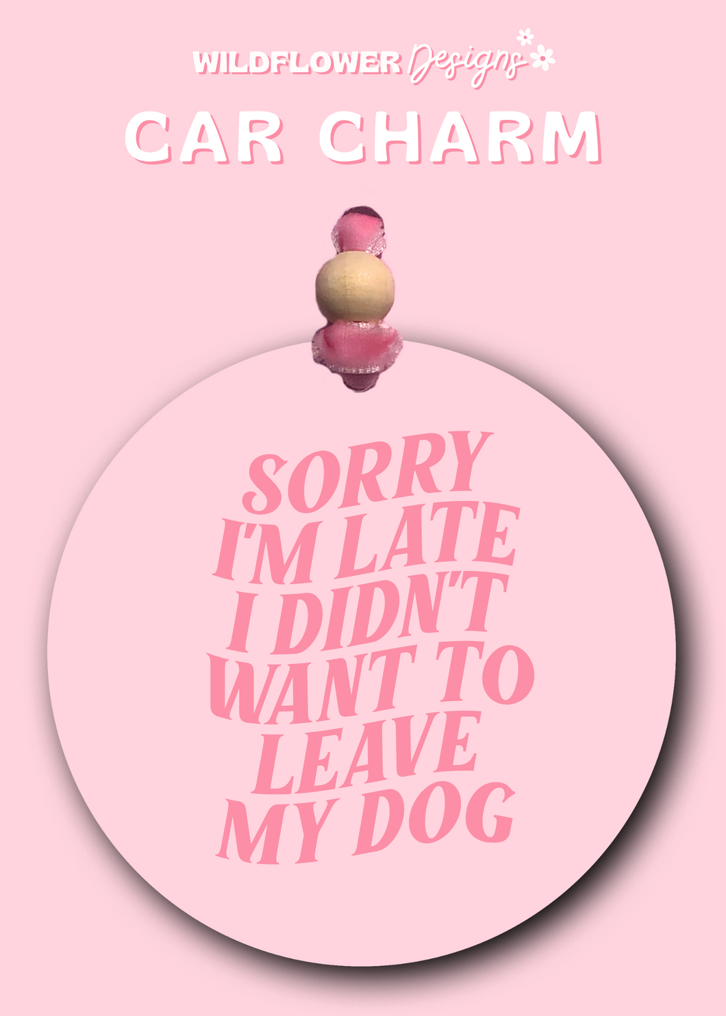 Sorry Im Late I Didn't Want To Leave My Dog Car Charm