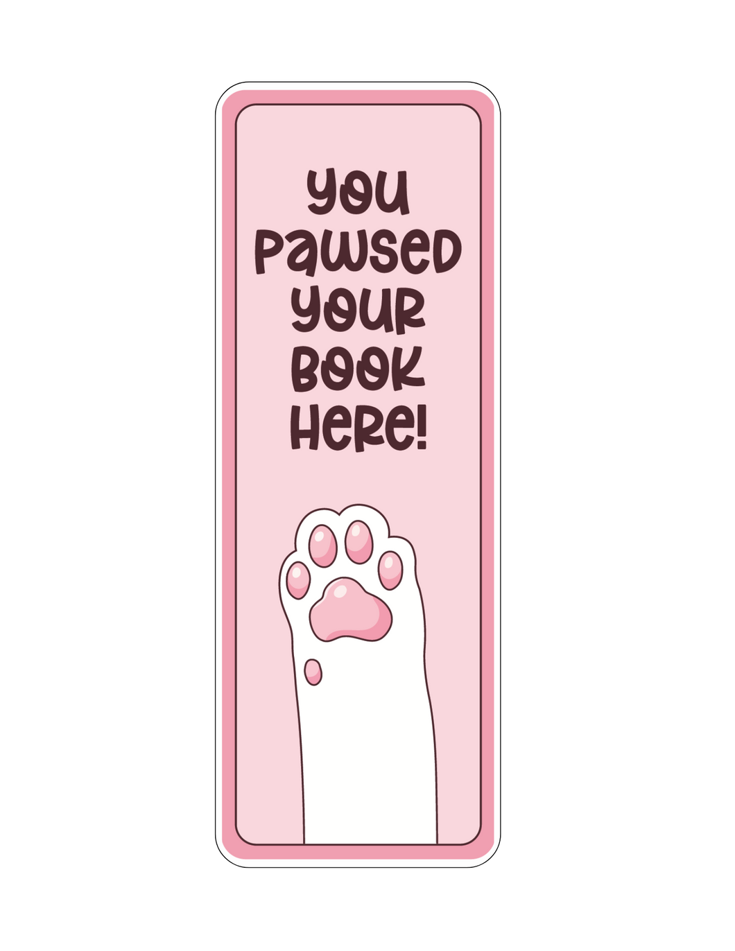 You Pawsed Your Book Here Bookmark